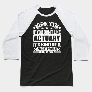 It's Okay If You Don't Like Actuary It's Kind Of A Smart People Thing Anyway Actuary Lover Baseball T-Shirt